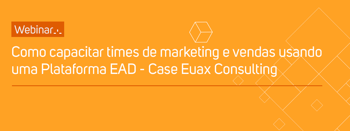 Banner - Webinar Gratuito - Como capacitar times de marketing e vendas usando uma Plataforma EAD - Case Euax Consulting